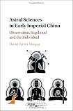 Astral Sciences in Early Imperial China: Observation, Sagehood and the Individual