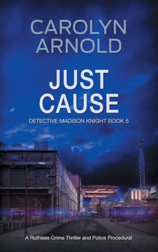 Just Cause: A Ruthless Crime Thriller and Police Procedural (Detective Madison Knight)