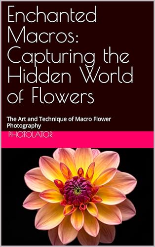 Enchanted Macros: Capturing the Hidden World of Flowers: The Art