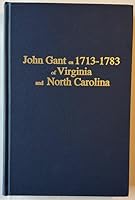 John Gant, ca. 1713-1783, of Virginia and North Carolina: His life, ancestry, and descendants with information on other early Gant families in America and Europe B0006F22I2 Book Cover