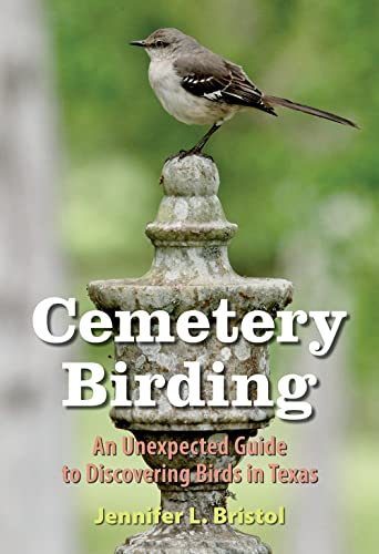 Cemetery Birding: An Unexpected Guide to Discovering Birds in Texas (The Texas Experience, Books made possible by Sarah '84 and Mark '77 Philpy)