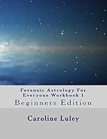 Forensic Astrology for Everyone Workbook 1: Beginners Edition 1500791660 Book Cover