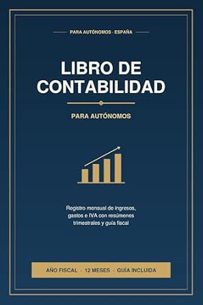Libro de Contabilidad para Autónomos: Tu Primer Año Fiscal: Cuaderno con plantillas de ingresos y gastos, calendario fiscal, guía de gastos deducibles ... modelos 303 y 130 | Para autónomos en España