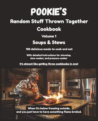 POOKIE's Random Stuff Thrown Together Cookbook, Volume 1, Soups &