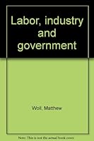 Labor, industry and government B0006AMQCO Book Cover