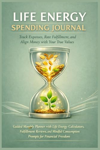 Life Energy Spending Journal: Track Expenses, Rate Fulfillment, and Align Money with Your True Values: Guided Monthly Planner with Life Energy ... Freedom (The Sustainable Success Series)