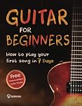 Guitar for Beginners: How to Play Your First Song In 7 Days Even If You've Never Picked Up A Guitar