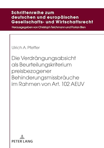 Die Verdrängungsabsicht als Beurteilungskriterium preisbezogener Behinderungsmissbräuche im Rahmen von Art. 102 AEUV (Schriftenreihe zum deutschen und ... und Wirtschaftsrecht) (German Edition)