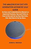 THE AMAZON ECHO DOT 4TH GENERATION ADVANCED 2020 GUIDE: An Easy and Comprehensive Manual on Improved Features, Tips and Tricks on How to Use and Set up Your New Echo Dot, And How to Set Up Alexa