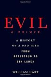 Evil: A Primer: A History of a Bad Idea from Beelzebub to Bin Laden