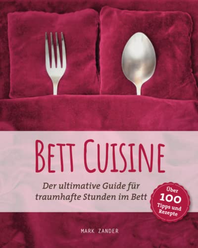 Bett Cuisine: Der ultimative Guide für traumhafte Stunden im Bett (Chillen Deluxe)
