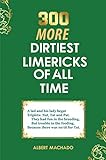 300 MORE DIRTIEST LIMERICKS OF ALL TIME (DIRTY LIMERICKS Book 2)