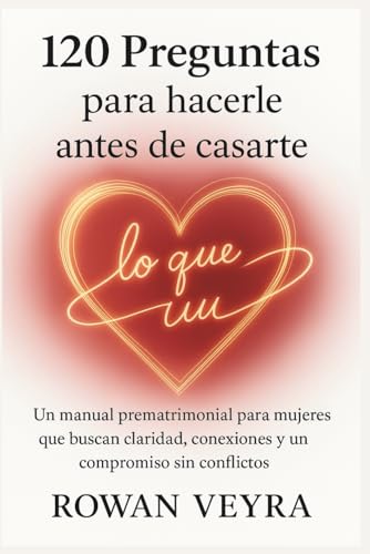 120 preguntas para hacerle antes de casarte: Un manual prematrimonial para mujeres que buscan claridad, conexiones y un compromi