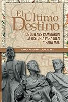 El último destino: De quienes cambiaron la historia del mundo para bien o para mal (Spanish Edition) B0CQ3N52M1 Book Cover