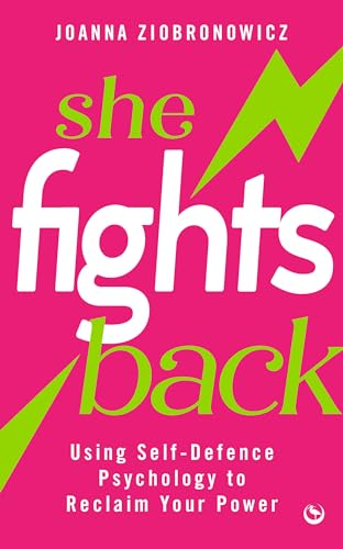 She Fights Back: Using self-defence psychology to reclaim your po...