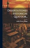 Dissertationes Historicae Quatuor...