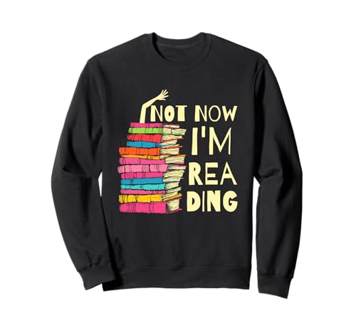 Not Now Im Reading - Funny Bokkish Book Themed Book Lover Sweatshirt