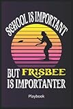 frisbee soft disc  School Is Important but Frisbee Is Importanter Playbook: Frisbee Book for Women Perfect Gift for (Girls, Sister, Daughter ,Teacher & Friends) or ... Frisbee  120 Pages 6x9 in Soft Matte Cover