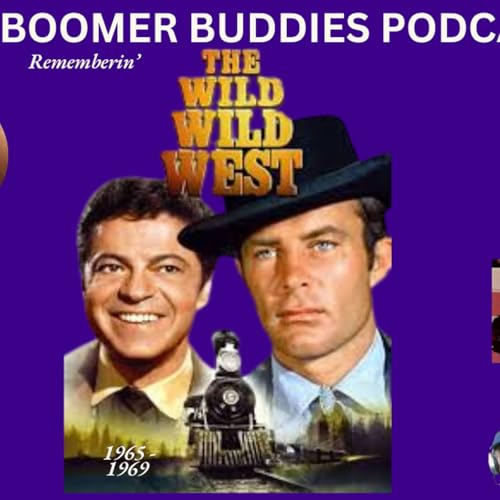 My Boomer Buddies Podcast: S3 E20: John, Tunes & I Recall A Classic 60s TV Show, The Wild Wild West!