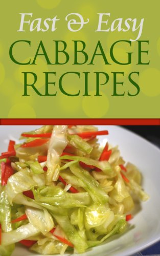 Fast And Easy Cabbage Recipes: An Guide To An Healthy And Natural Diet