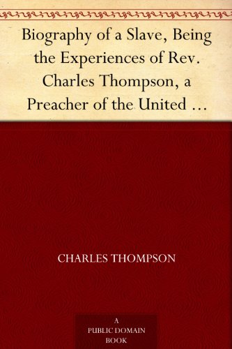 Biography of a Slave, Being the Experiences of Rev. Charles Thompson, a Preacher of the United Brethren Church, While a Slave in the South. Together with ... Occurrences Incidental to Slave Life.