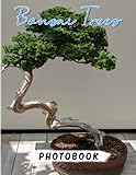  Bonsai Trees Photobook: Experience The Beauty And Lots Of Hidden Meaningful Lessons Of This Tress With 40 High-Quality Images  Decoration And Relaxation Gifts For Everyone