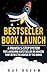 Bestseller Book Launch: A Proven 3-Step System For Launching A Bestseller on Amazon That Defies The Advice Of The Gurus (Self-Publishing Success)