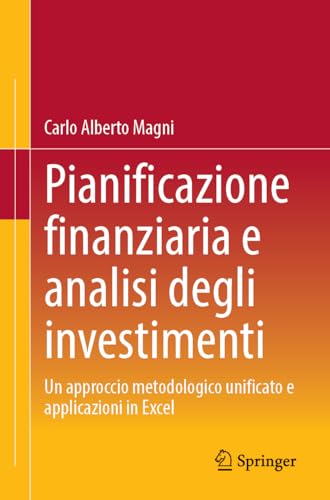 Pianificazione Finanziaria E Analisi Degli Investimenti: Un Approccio Metodologico Unificato E Applicazioni in Exce
