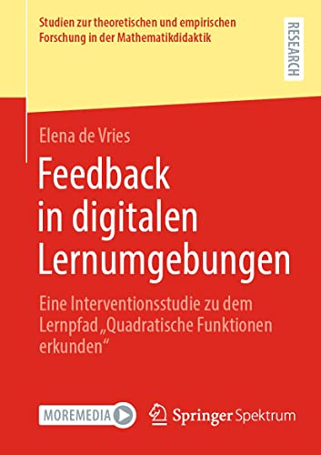 Feedback in digitalen Lernumgebungen: Eine Interventionsstudie zu dem Lernpfad „Quadratische Funktionen erkunden“ (Studien zur theoretischen und empirischen Forschung in der Mathematikdidaktik)