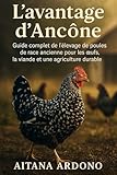  L\'avantage d\'Ancône: Guide complet de l\'élevage de poules de race ancienne pour les œufs, la viande et une agriculture durable