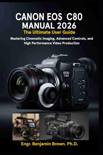 CANON EOS C80 MANUAL 2026: The Ultimate User Guide: Mastering Cinematic Imaging, Advanced Controls, and High Performance Video Production. image 2