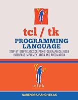 Tcl/Tk Programming Language: Step-by-Step Tcl/Tk Scripting for Graphical User Interface Implementation and Automation B0F6BZTMJN Book Cover