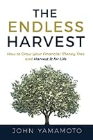 The Endless Harvest: How to Grow Your Financial Money Tree and Harvest It for Life 1641848332 Book Cover