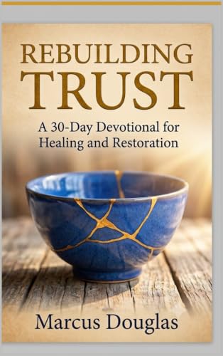 Rebuilding Trust: A 30-Day Devotional for Healing and Restoration