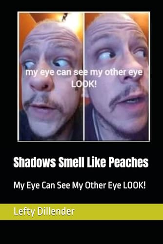 Shadows Smell Like Peaches: My Eye Can See My Other Eye LOOK! (The Talkin’ Mushroom Lacks Ovary Eggs)