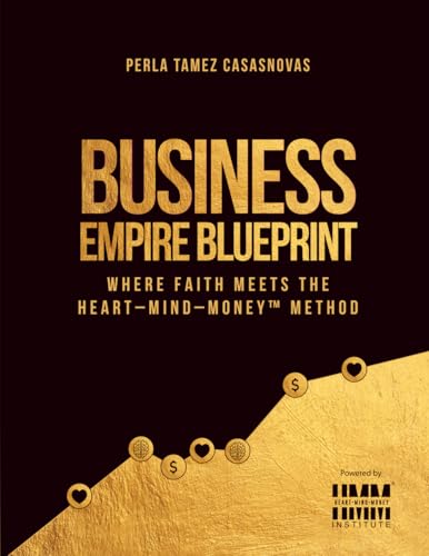 Business Empire Blueprint: Where Faith Meets the Heart-Mind-Money™ Method