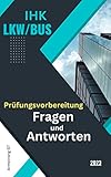  IHK LKW und BUS C, CE Prüfungsvorbereitung Fragen und Antworten Grundqualifikation Berufskraftfahrer Fahrerausbildung, Spezialwissen Güterkraftverkehr Omnibusverkehr Beschleunigte Grundqualifikation