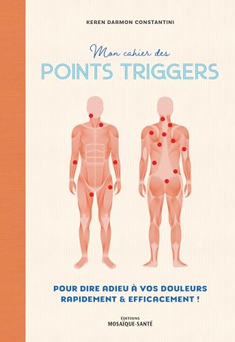 Mon cahier des points triggers: Pour dire adieu à vos douleurs, rapidement et efficacement !