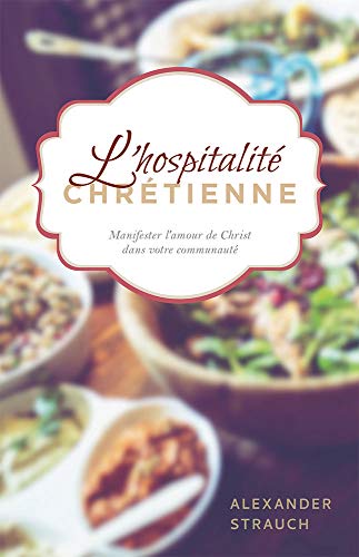 L’hospitalité chrétienne (The Hospitality Commands): Manifester l’amour de Christ dans votre communauté (French Edition)
