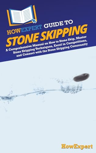 HowExpert Guide to Stone Skipping: A Comprehensive Manual on How