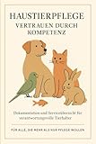 Haustierpflege Buch – Pflegedokumentation & Gesundheitsjournal für Tiere: Logbuch & Checkliste für Hund, Katze, Kaninchen, Vogel & mehr