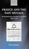 France and the Nazi Menace: Intelligence and Policy Making 1933-1939