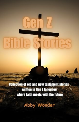 Gen Z Bible Stories: A Collection of old and new testaments stories written in Gen Z language where faith meets with the future