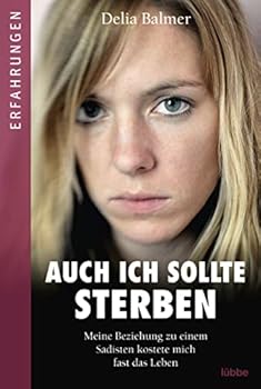 Auch ich sollte sterben: Meine Beziehung zu einem Sadisten kostete mich fast das Leben