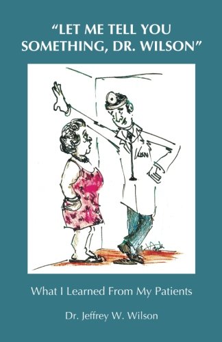 "Let Me Tell You Something, Dr. Wilson": What I Learned From My Patients