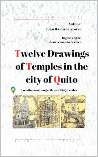 Twelve Drawings of Temples of the City of Quito: All Locations are linked on Google Maps with QR codes
