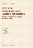  Esistere è interrogare: la filosofia come possibilità. Condizione umana e pratiche filosofiche per il nostro tempo