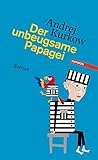 Der unbeugsame Papagei. Roman - Andrej Kurkow