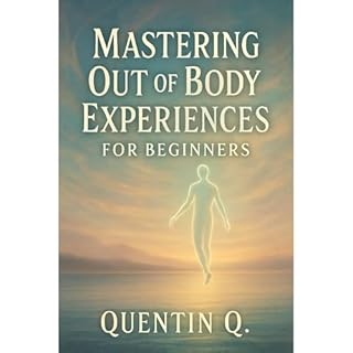 Mastering Out of Body Experiences for Beginners Audiobook By Quentin Q. cover art