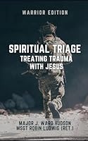 Spiritual Triage: WARRIOR EDITION: Treating Trauma with Jesus B0D4B59X1B Book Cover
